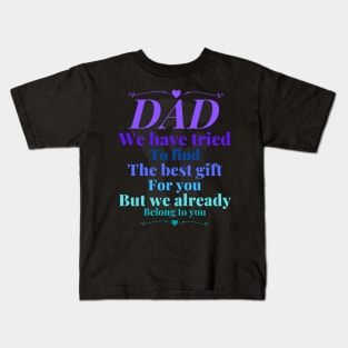 Dad we have tride to find the best gift for you but we already belong to you, father day, best dad Kids T-Shirt